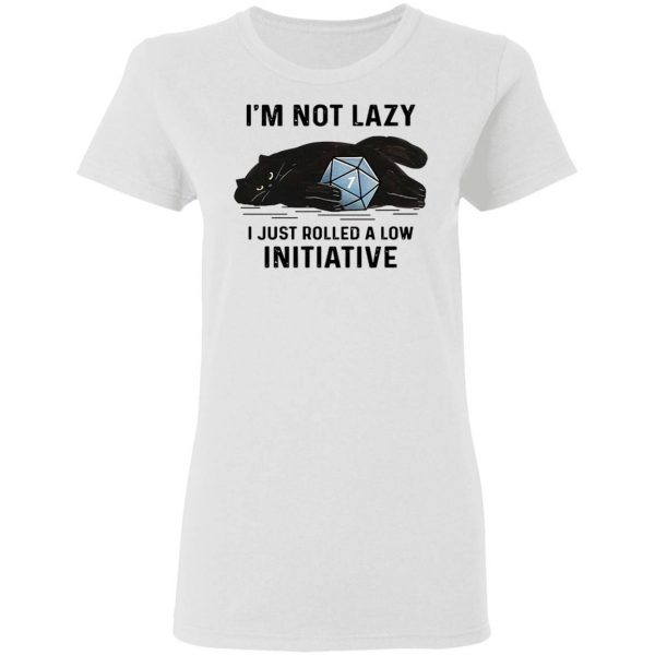 Black Cat I’m not lazy I just rolled a low initiative T-Shirt