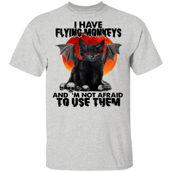 I have flying monkeys and I’m not afraid to use them T-Shirt