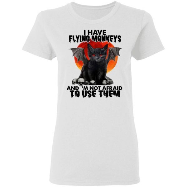 I have flying monkeys and I’m not afraid to use them T-Shirt