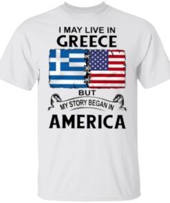 I May Live In Greece But My Story Began In America T-Shirt