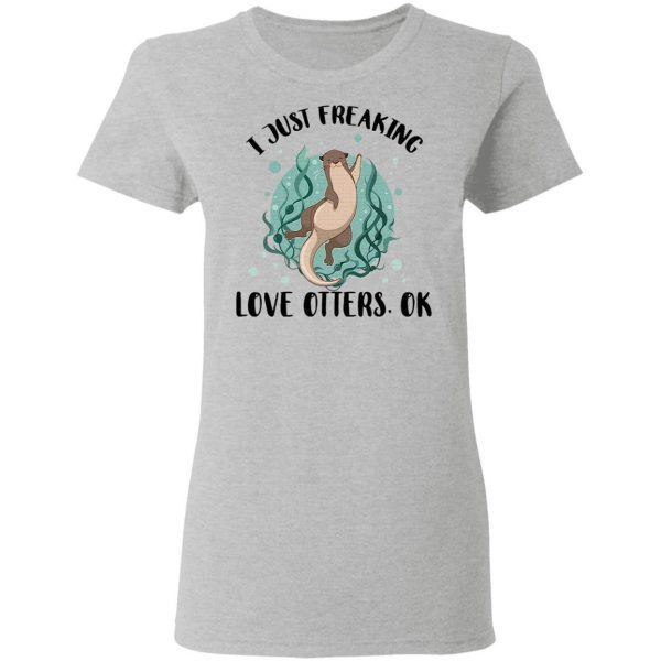 I Just Freaking Love Otters Ok T-Shirt