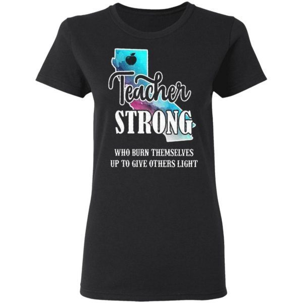 Teacher Strong Who Burn Themselves Up To Give Others Light T-Shirt