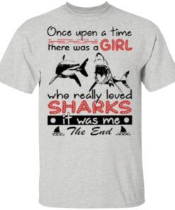 Once Upon A Time There Was A Girl Who Really Loved Sharks It Was Me The End TShirt