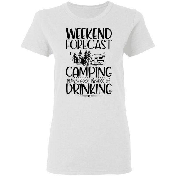 Weekend Forecast Camping With A Chance Of Drinking Quote T-Shirt