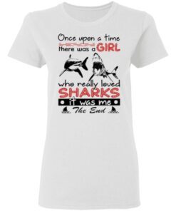 Once Upon A Time There Was A Girl Who Really Loved Sharks It Was Me The End TShirt