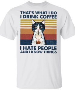 Cat That’s What I Do I Drink Coffee I Hate People And I Know Things T-Shirt