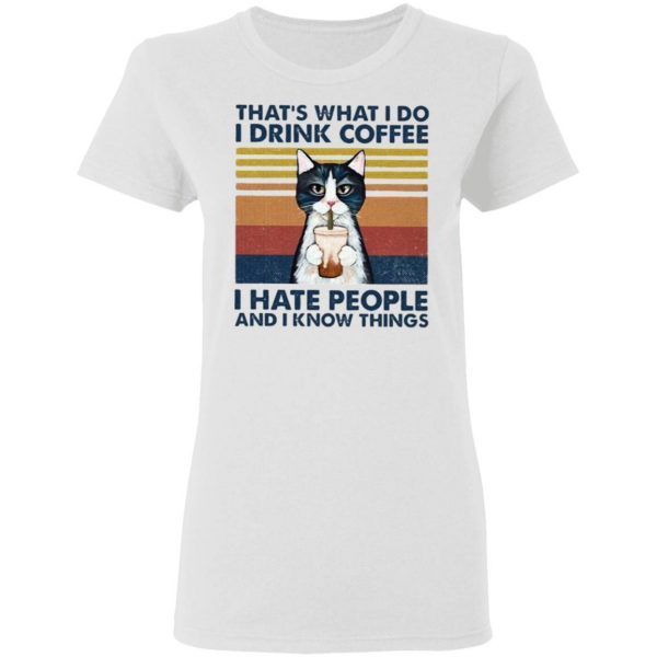 Cat That’s What I Do I Drink Coffee I Hate People And I Know Things T-Shirt