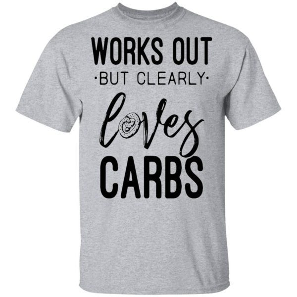 Works Out But Clearly Loves Carbs T-Shirt