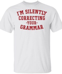 I’m Silently Correcting Your Grammar T-Shirt