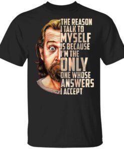 George Carlin The Reason I Talk To Myself Is Because I’m The Only One Whose Answers I Accept tshirt