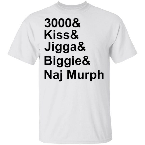 3000 Kiss Jigga Biggie Naj Murph T-Shirt