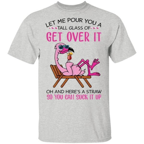 Flamingo Let me pour you a tall glass of get over it T-Shirt