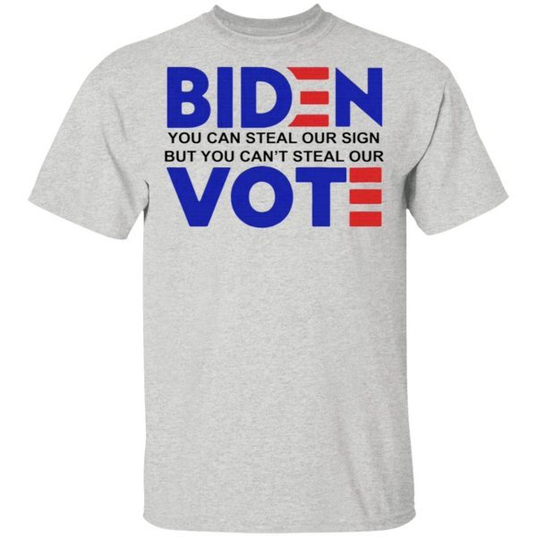 Biden you can steal our sign but you can’t steal our vote T-Shirt