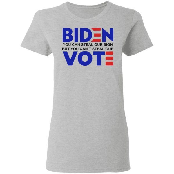 Biden you can steal our sign but you can’t steal our vote T-Shirt