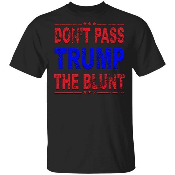 Anti Trump Don't Pass Trump the Blunt Liberal Stoner T-Shirt