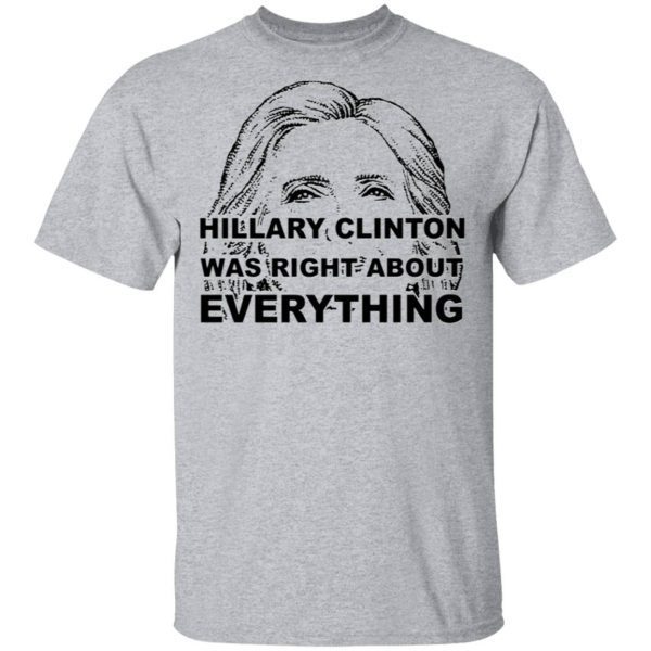 Hillary Clinton Was Right About Everything T-Shirt