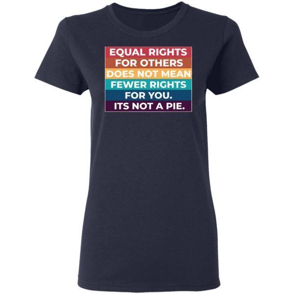 Equal Rights For Others Does Not Mean Fewer Rights For You It’s Not A Pie T-Shirt