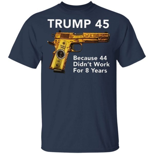 Trump 45 Because The 44 Didn’t Work For 8 Years T-Shirt