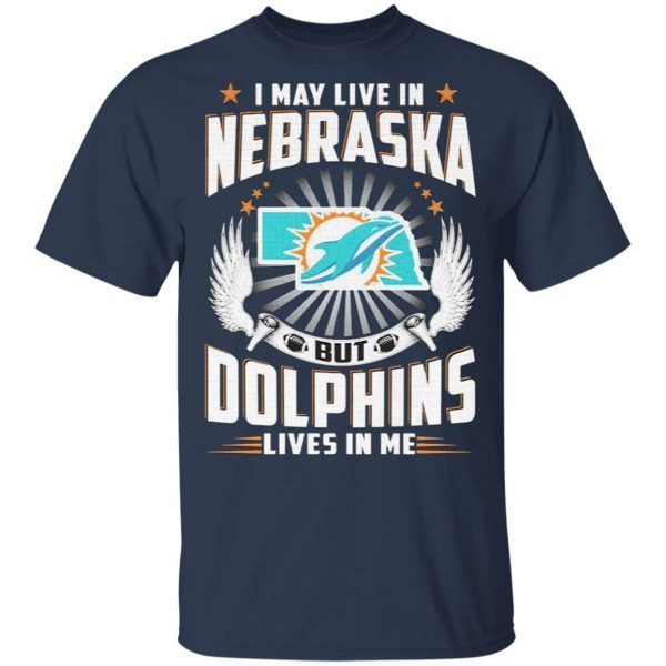 I may live in Nebraska but Miami Dolphins lives in me T-Shirt