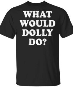 What would Dolly do T-Shirt