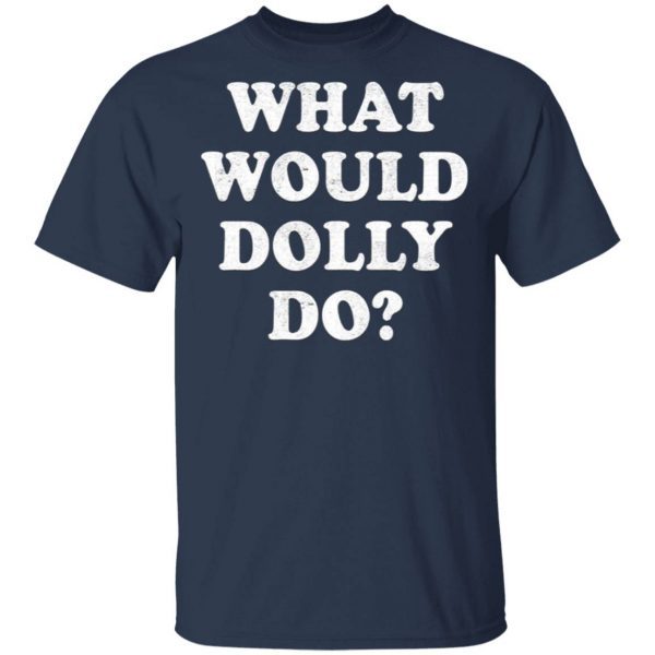 What would Dolly do T-Shirt
