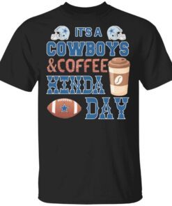 It’s a Dallas Cowboys and Coffee kinda day T-Shirt