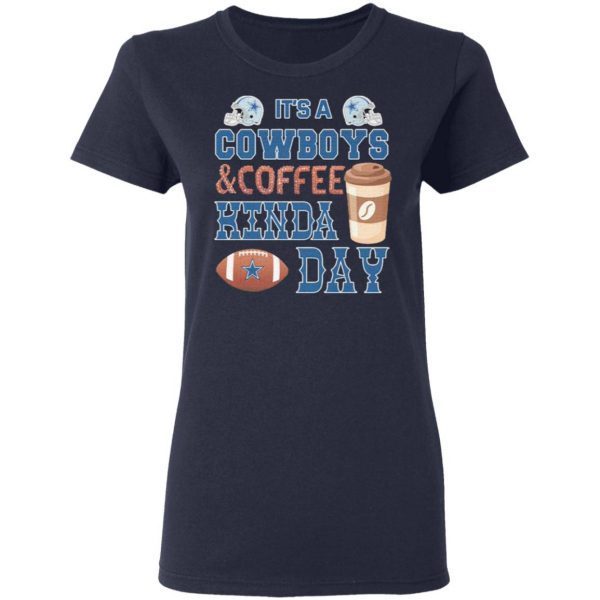 It’s a Dallas Cowboys and Coffee kinda day T-Shirt