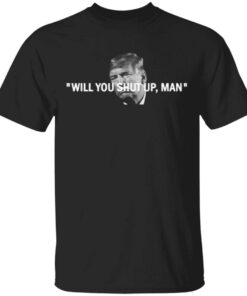 Will You Shut Up, Man T-Shirt