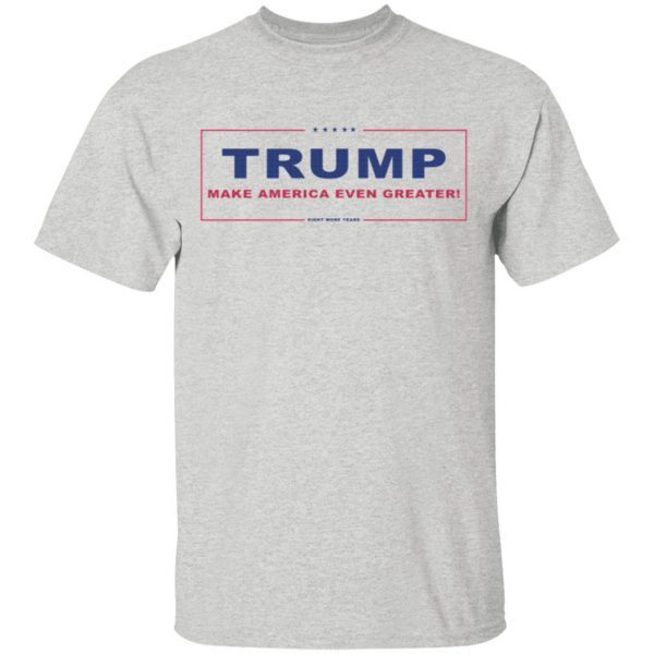 Trump Make America Even Greater Eight More Years T-Shirt