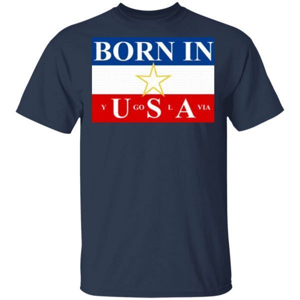 Born in Yugoslavia T-Shirt