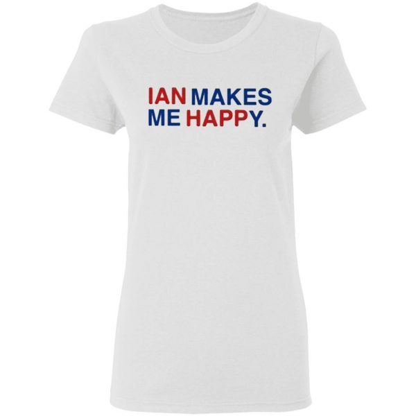 Ian Makes Me Happy 2020 T-Shirt