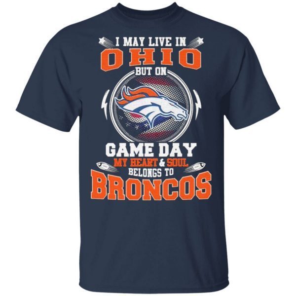 I may live in Ohio but on game day my Heart and Soul belongs to Denver Broncos T-Shirt