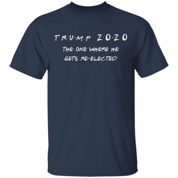 Trump 2020 the one where he gets reelected tshirt