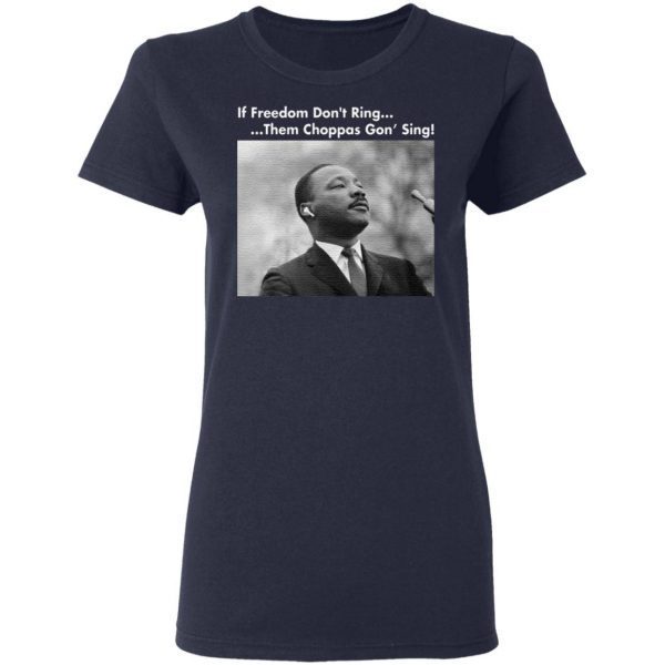 Martin Luther King If freedom don’t ring them choppas gon’ sing shirt