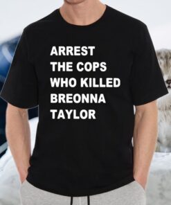 Arrest the cops who killed breonna taylor T-Shirt