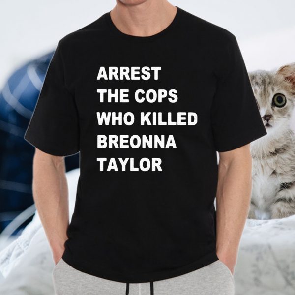 Arrest the cops who killed breonna taylor T-Shirt