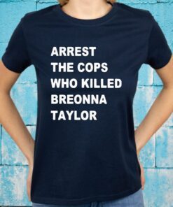 Arrest the cops who killed breonna taylor T-Shirts