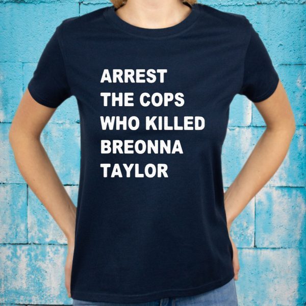 Arrest the cops who killed breonna taylor T-Shirts