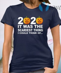 2020 It Was The Scariest Thing I Could Think Of T-Shirt