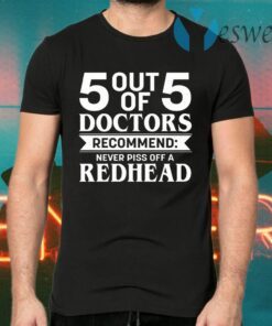 5 Out Of 5 Doctors Recommend Never Piss Off A Redhead T-Shirts