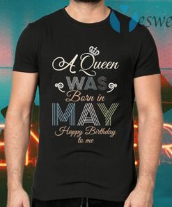 A Queen was Born in May Happy Birthday to me T-Shirts