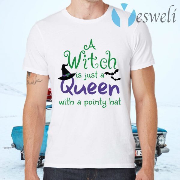 A Witch is just a queen with a pointy hat T-Shirts