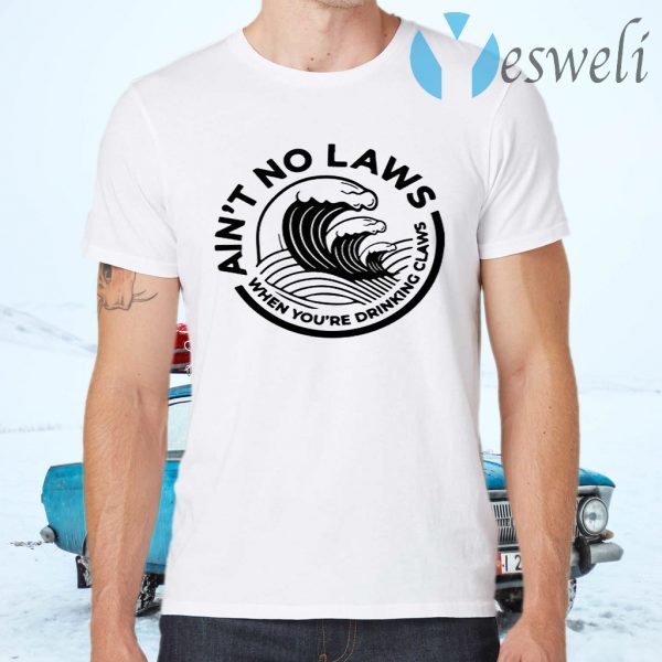 Ain’t No Laws When Your Drinking’ Claws T-Shirts
