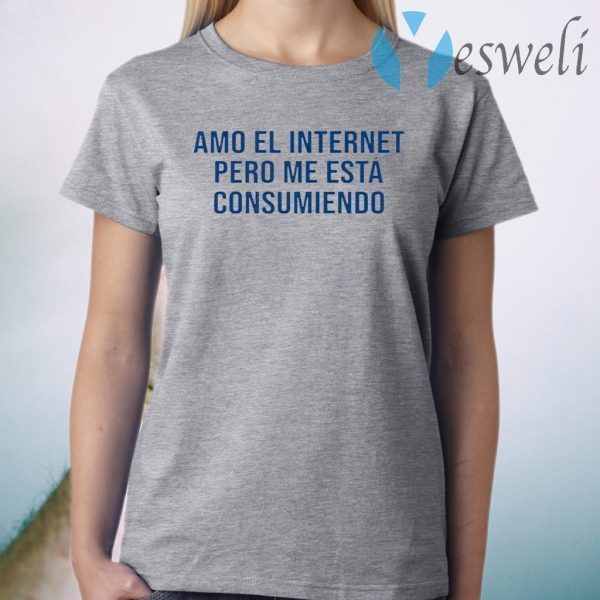 Amo El Internet Pero Me Esta Consumiendo T-Shirt