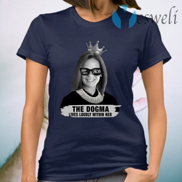 Amy Coney Barrett Glorious ACB The Dogma Lives Loudly Within Her T-Shirt