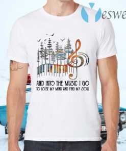 And into the Music I go to lose my mind and find my soul T-Shirts