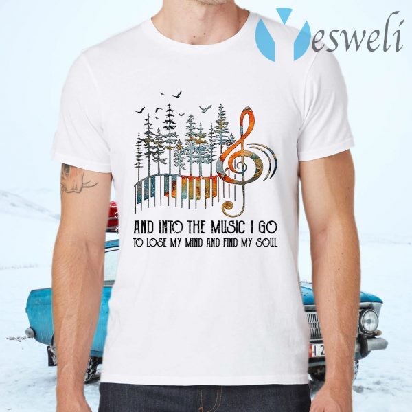And into the Music I go to lose my mind and find my soul T-Shirts