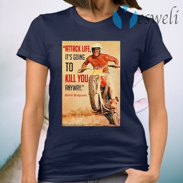 Attack Life Its Going To Kill You Anyway Steve Mcqueen T-Shirt