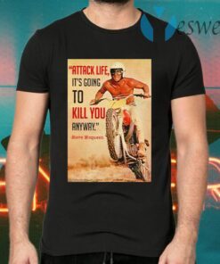 Attack Life Its Going To Kill You Anyway Steve Mcqueen T-Shirts