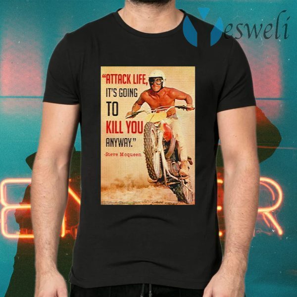 Attack Life Its Going To Kill You Anyway Steve Mcqueen T-Shirts